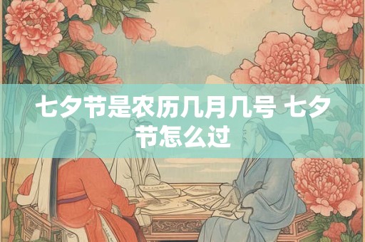七夕节是农历几月几号 七夕节怎么过
