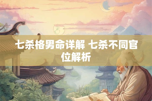 七杀格男命详解 七杀不同官位解析