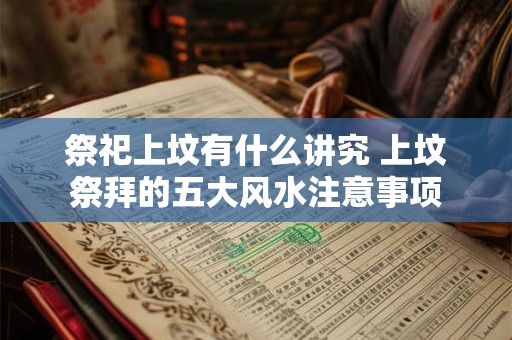 祭祀上坟有什么讲究 上坟祭拜的五大风水注意事项