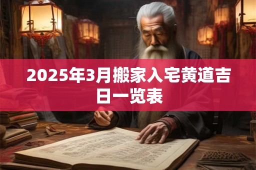 2025年3月搬家入宅黄道吉日一览表