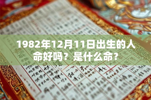 1982年12月11日出生的人命好吗？是什么命？