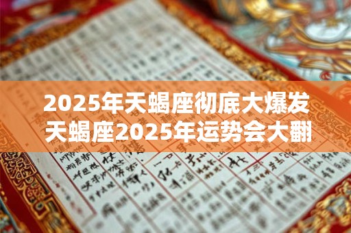 2025年天蝎座彻底大爆发 天蝎座2025年运势会大翻身吗