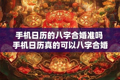 手机日历的八字合婚准吗 手机日历真的可以八字合婚吗