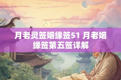 月老灵签姻缘签51 月老姻缘签第五签详解