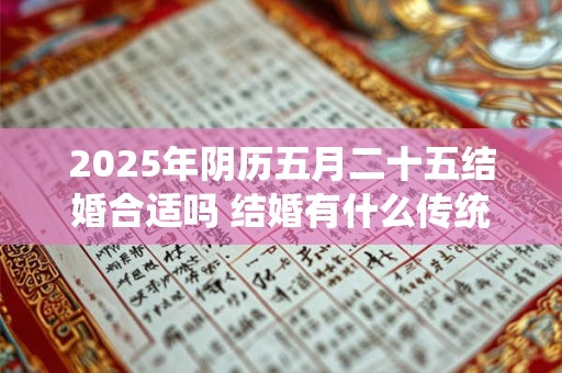 2025年阴历五月二十五结婚合适吗 结婚有什么传统风俗