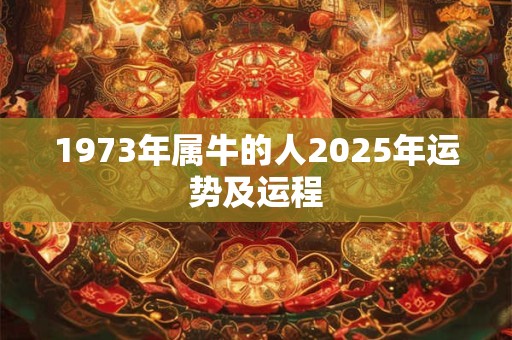 1973年属牛的人2025年运势及运程