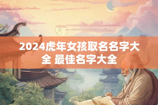 2024虎年女孩取名名字大全 最佳名字大全
