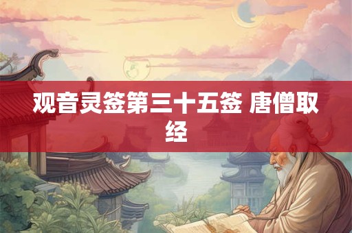 观音灵签第三十五签 唐僧取经