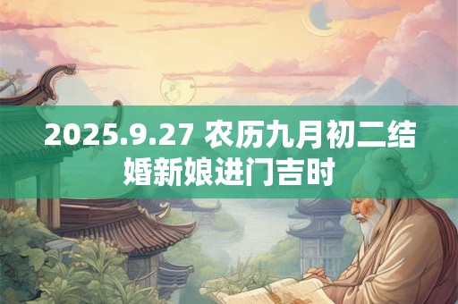 2026.9.27 农历九月初二结婚新娘进门吉时 2026.9.27 农历九月初二结婚新娘进门吉时