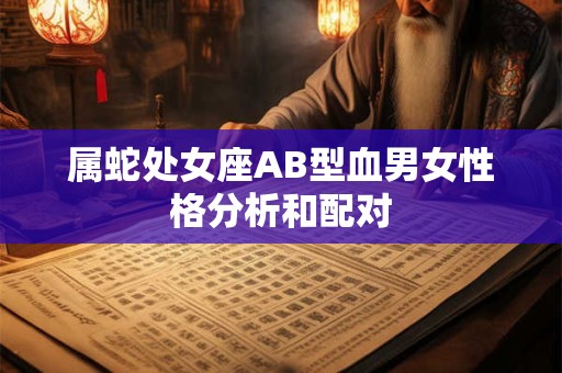属蛇处女座AB型血男女性格分析和配对