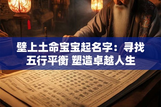 壁上土命宝宝起名字:寻找五行平衡 塑造卓越人生 壁上土命宝宝起名字:寻找五行平衡 塑造卓越人生