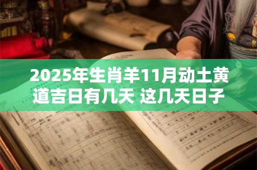 2025年生肖羊11月动土黄道吉日有几天 这几天日子不错