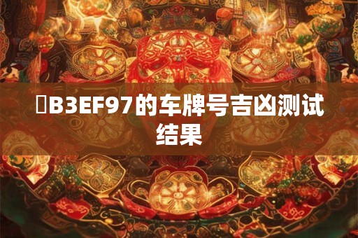 粵B3EF97的车牌号吉凶测试结果