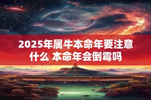 2025年属牛本命年要注意什么 本命年会倒霉吗