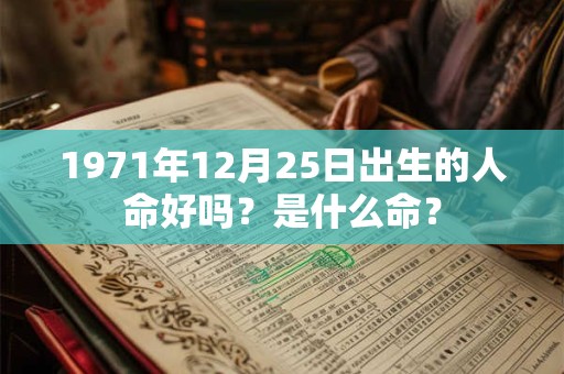 1971年12月25日出生的人命好吗？是什么命？