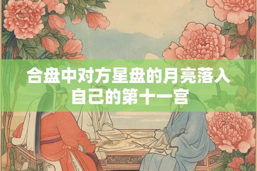 合盘中对方星盘的月亮落入自己的第十一宫