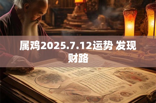 属鸡2025.7.12运势 发现财路