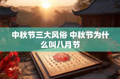 中秋节三大风俗 中秋节为什么叫八月节