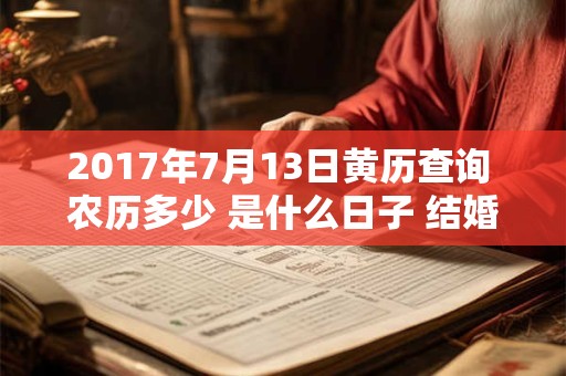 2017年7月13日黄历查询 农历多少 是什么日子 结婚吉时
