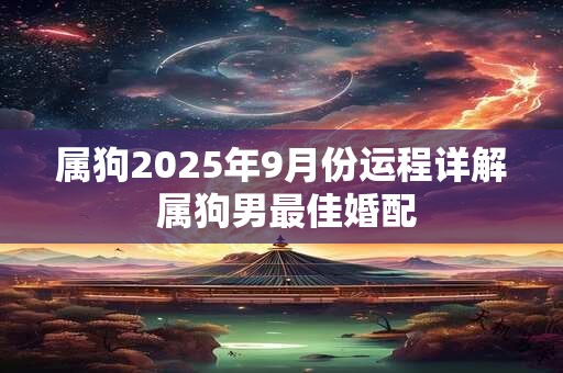 属狗2026年9月份运程详解 属狗男最佳婚配