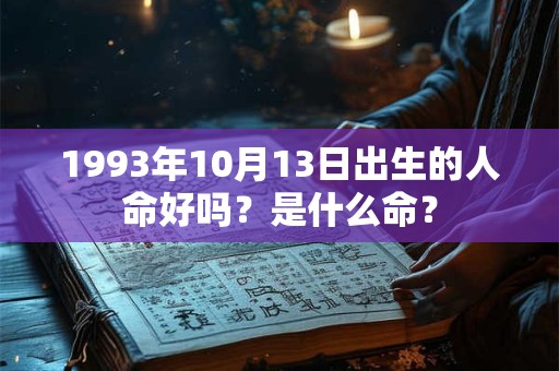 1993年10月13日出生的人命好吗？是什么命？