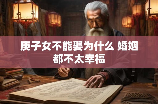 庚子女不能娶为什么 婚姻都不太幸福