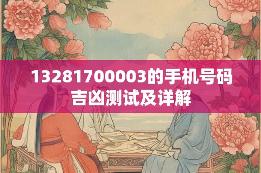 13281700003的手机号码吉凶测试及详解
