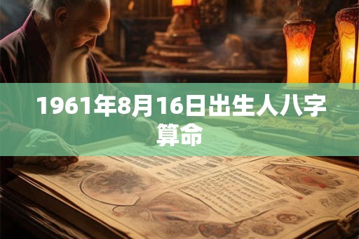 1961年8月16日出生人八字算命