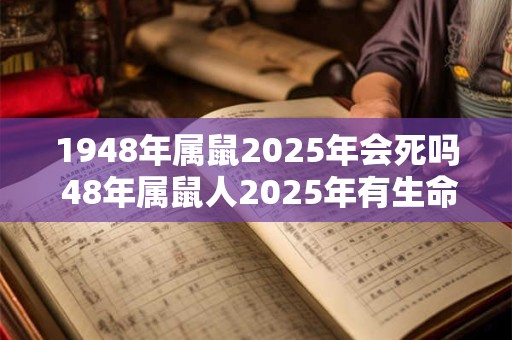 1948年属鼠2025年会死吗 48年属鼠人2025年有生命危险吗