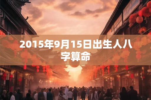 2015年9月15日出生人八字算命