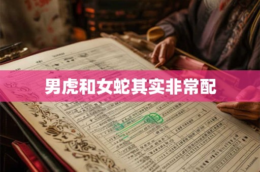 男虎和女蛇其实非常配