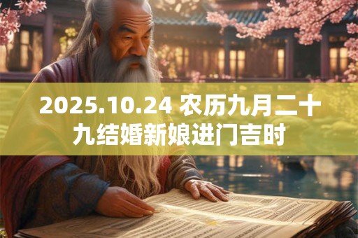2025.10.24 农历九月二十九结婚新娘进门吉时