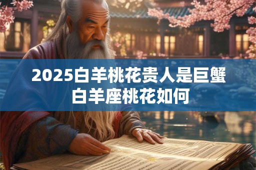 2026白羊桃花贵人是巨蟹 白羊座桃花如何