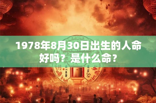 1978年8月30日出生的人命好吗？是什么命？