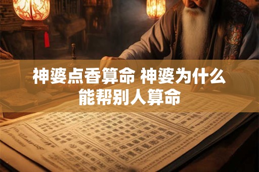 神婆点香算命 神婆为什么能帮别人算命