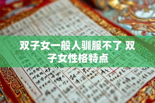双子女一般人驯服不了 双子女性格特点