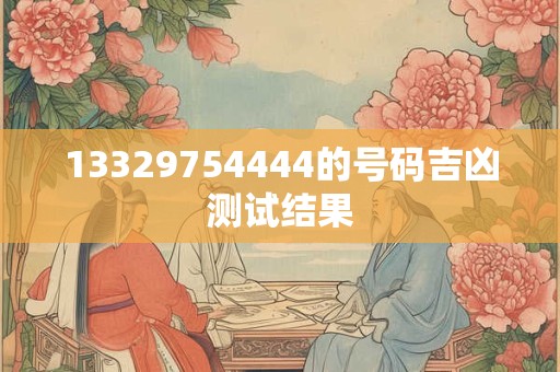 13329754444的号码吉凶测试结果