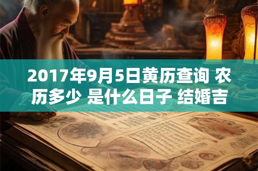 2017年9月5日黄历查询 农历多少 是什么日子 结婚吉时