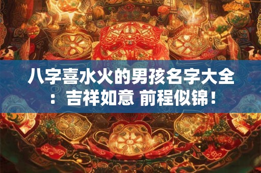八字喜水火的男孩名字大全：吉祥如意 前程似锦！