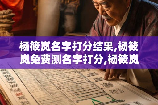 杨筱岚名字打分结果,杨筱岚免费测名字打分,杨筱岚周易免费测名字打分