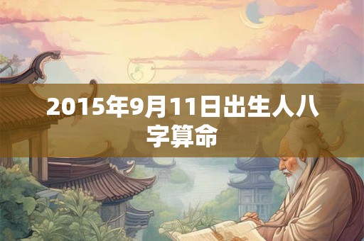 2015年9月11日出生人八字算命