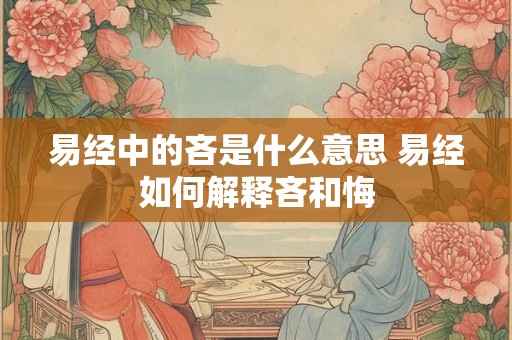 易经中的吝是什么意思 易经如何解释吝和悔