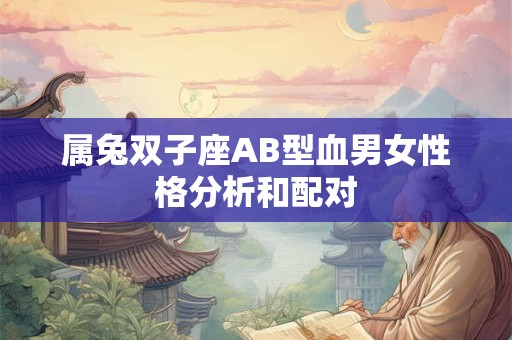 属兔双子座AB型血男女性格分析和配对