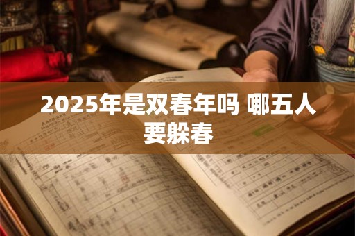 2026年是双春年吗 哪五人要躲春