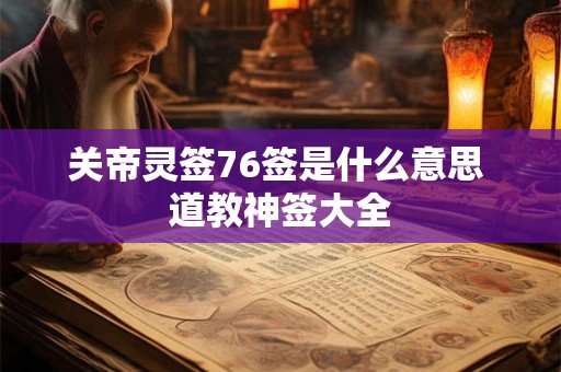 关帝灵签76签是什么意思 道教神签大全