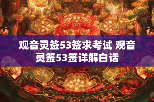 观音灵签53签求考试 观音灵签53签详解白话