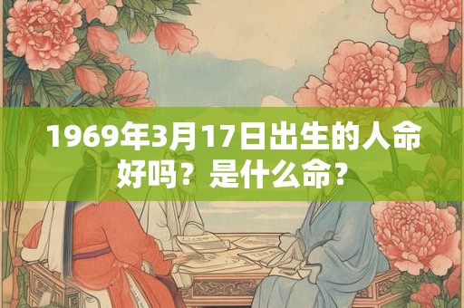 1969年3月17日出生的人命好吗？是什么命？