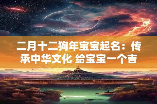 二月十二狗年宝宝起名：传承中华文化 给宝宝一个吉祥的名字