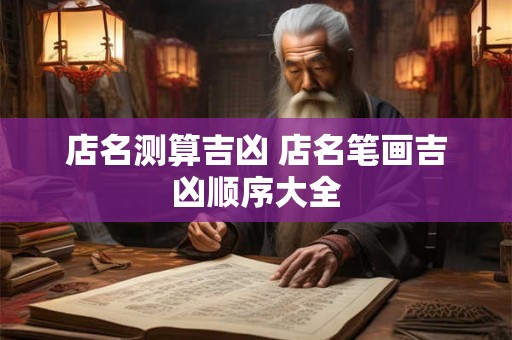 店名测算吉凶 店名笔画吉凶顺序大全