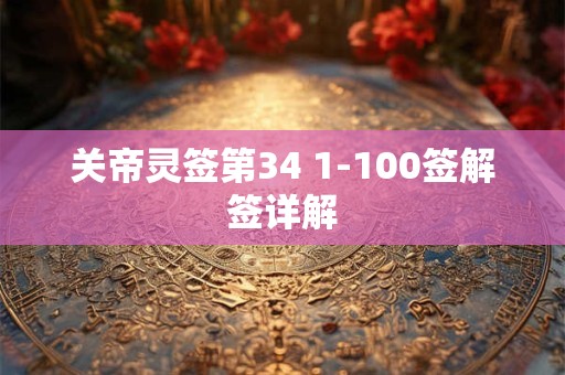 关帝灵签第34 1-100签解签详解